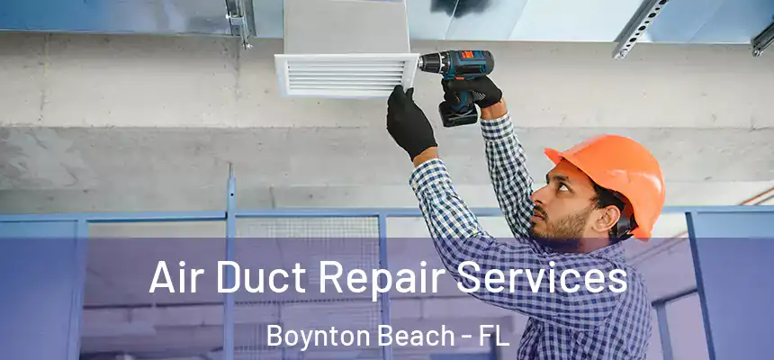 Air Duct Repair Services Boynton Beach - FL