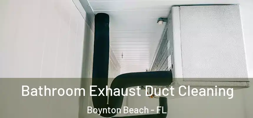 Bathroom Exhaust Duct Cleaning Boynton Beach - FL