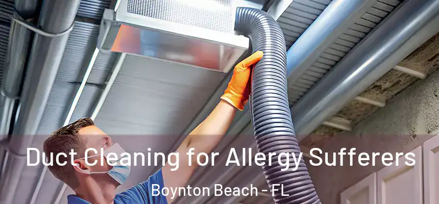  Duct Cleaning for Allergy Sufferers Boynton Beach - FL