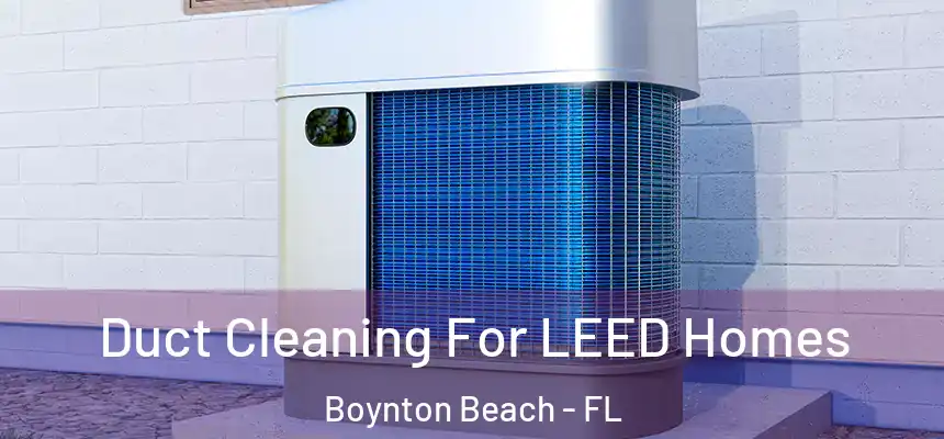  Duct Cleaning For LEED Homes Boynton Beach - FL