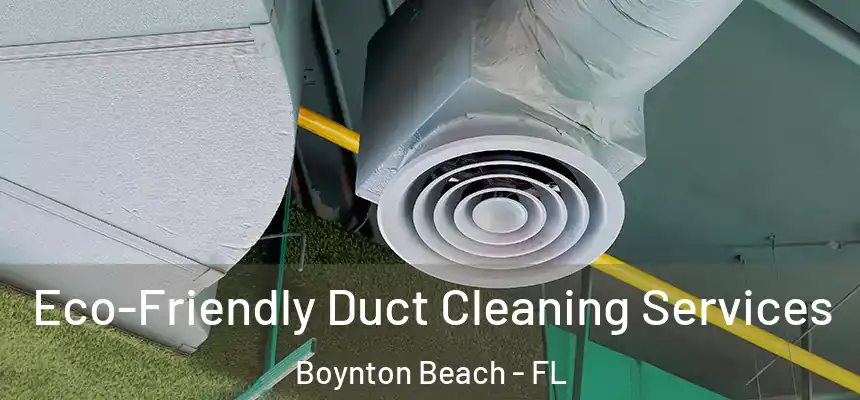  Eco-Friendly Duct Cleaning Services Boynton Beach - FL