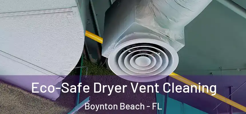  Eco-Safe Dryer Vent Cleaning Boynton Beach - FL
