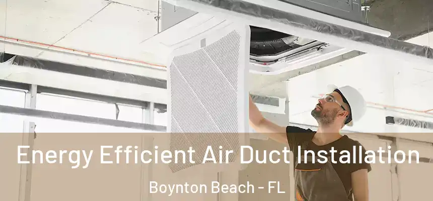  Energy Efficient Air Duct Installation Boynton Beach - FL