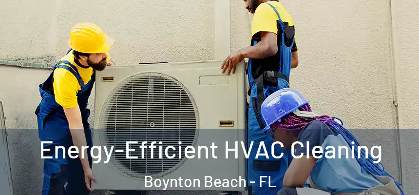  Energy-Efficient HVAC Cleaning Boynton Beach - FL