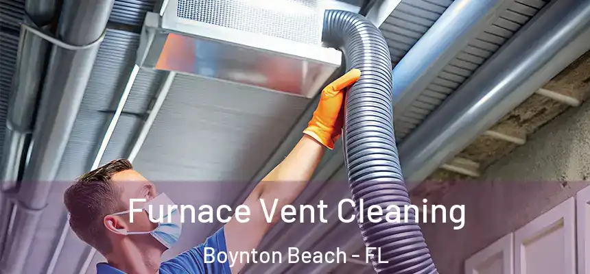  Furnace Vent Cleaning Boynton Beach - FL