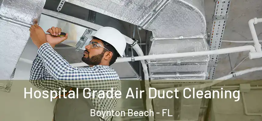 Hospital Grade Air Duct Cleaning Boynton Beach - FL