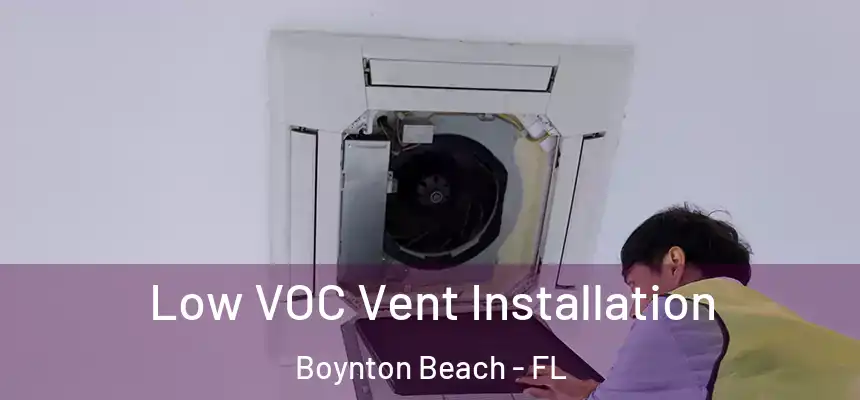 Low VOC Vent Installation Boynton Beach - FL