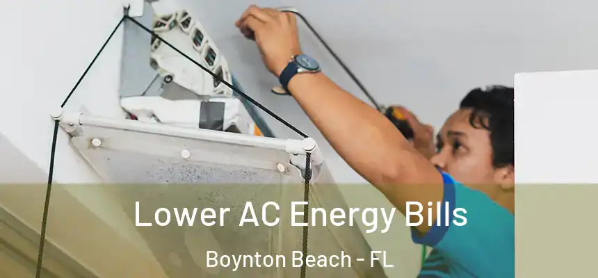  Lower AC Energy Bills Boynton Beach - FL