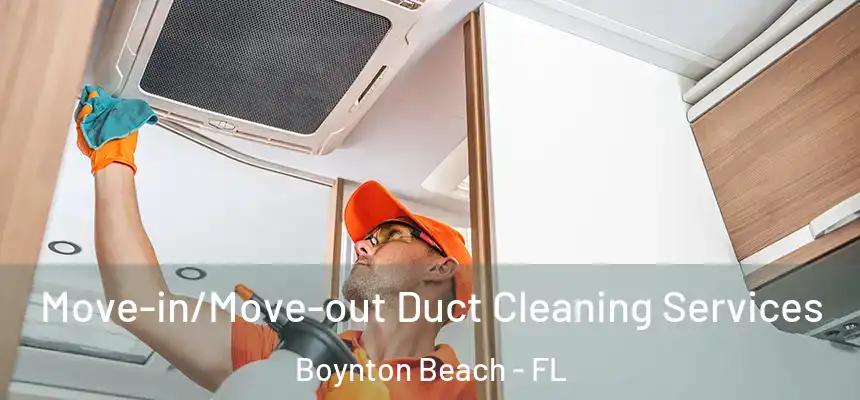  Move-in/Move-out Duct Cleaning Services Boynton Beach - FL