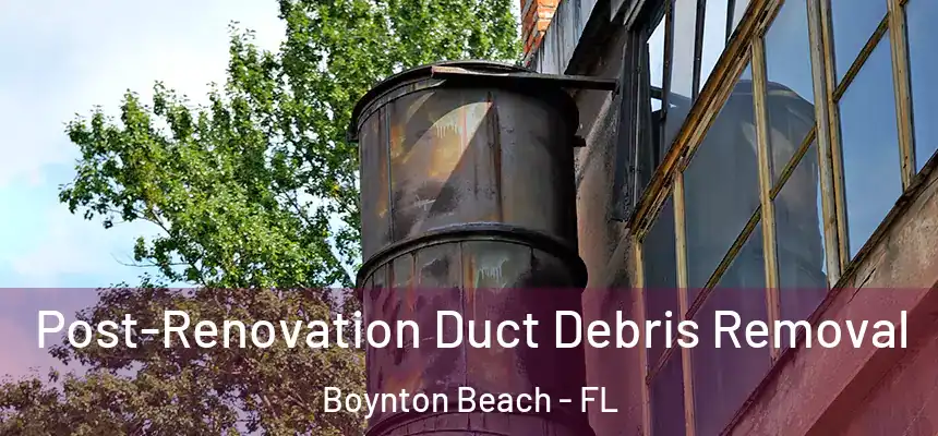  Post-Renovation Duct Debris Removal Boynton Beach - FL
